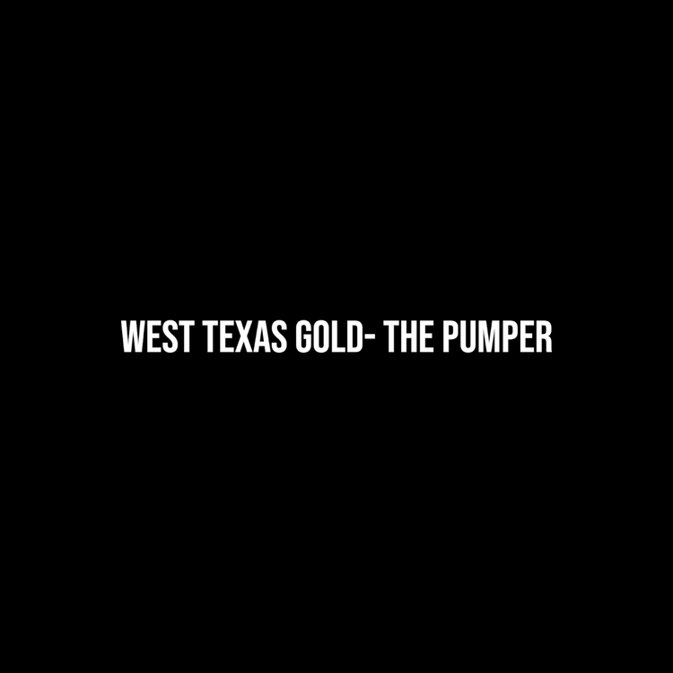 West Texas Gold- The Pumper