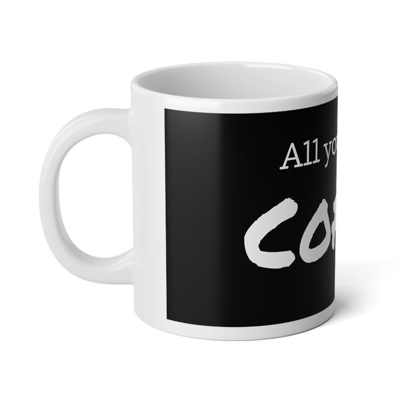 All you need is Coffee Jumbo Mug, 20oz