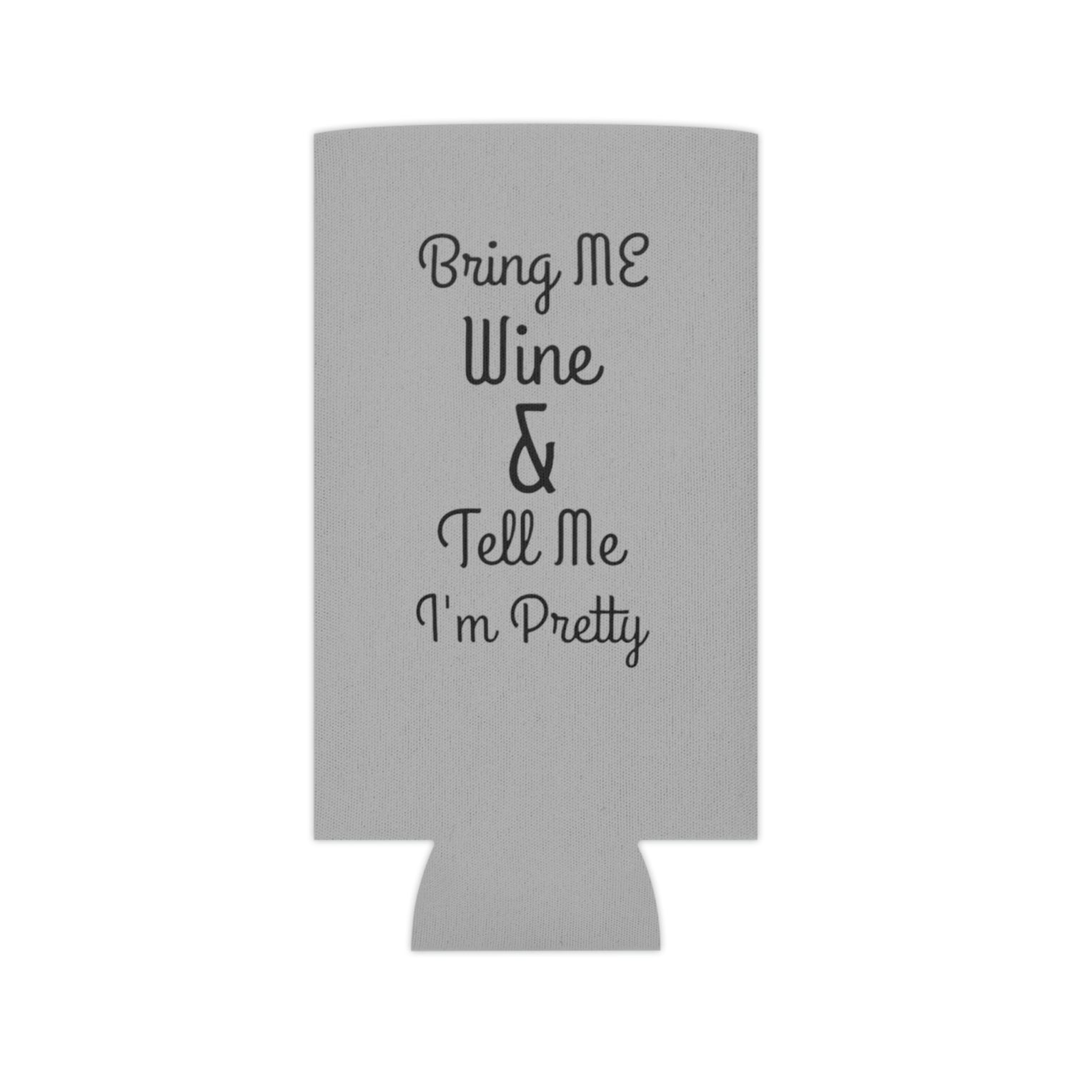 Bring me wine and tell me I’m pretty Can Cooler