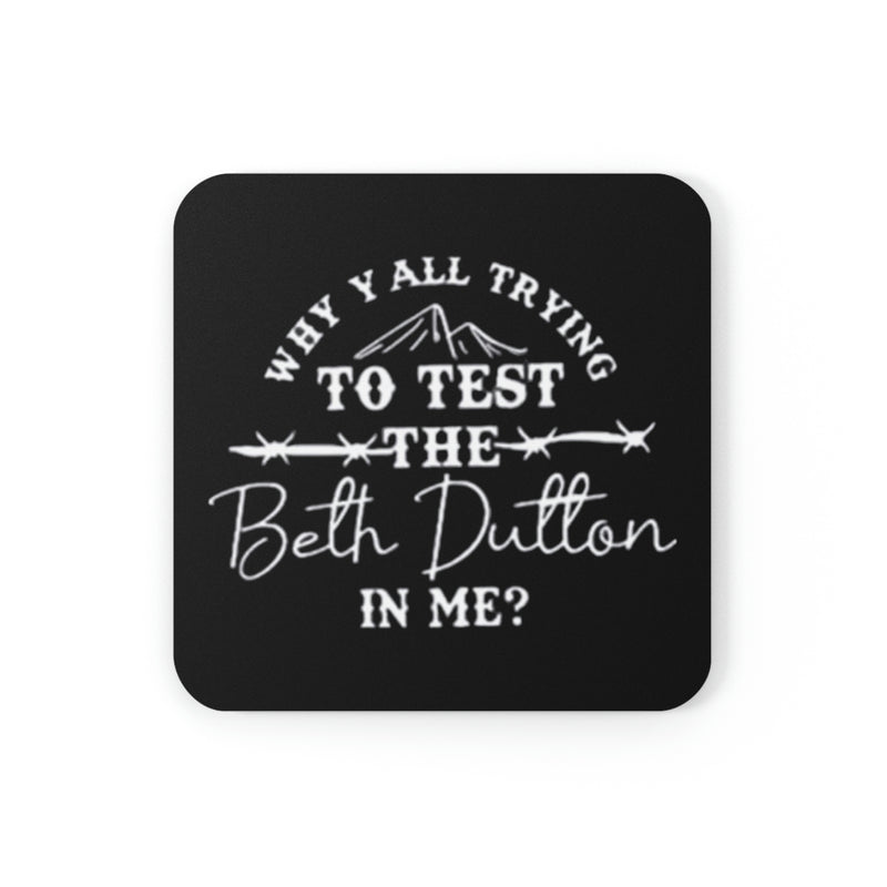 Why y’all trying to test the Beth Dutton in me? Cork Back Coaster