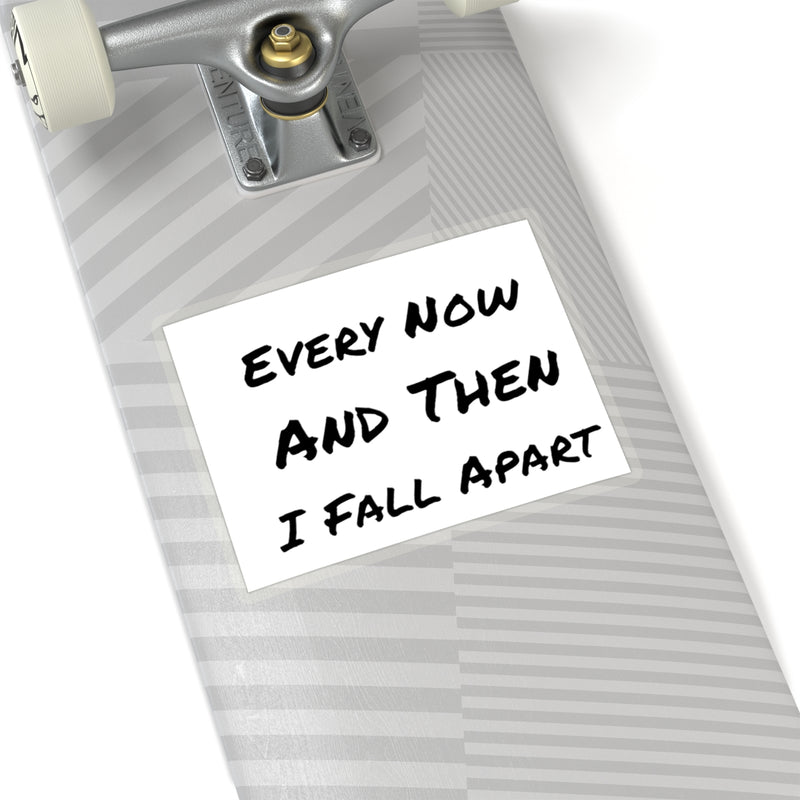 Every now and then I fall apart Kiss-Cut Stickers