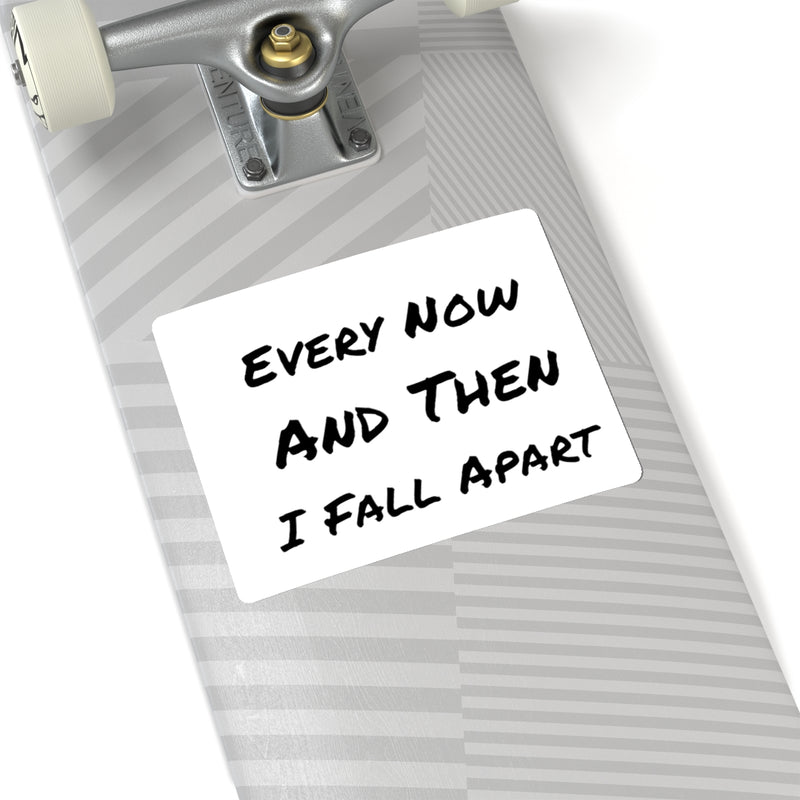 Every now and then I fall apart Kiss-Cut Stickers